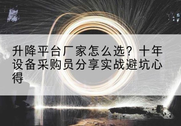 丁青升降平台厂家-怎么选？十年设备采购员分享实战避坑心得